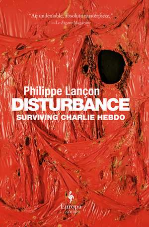 Disturbance: Surviving Charlie Hebdo de Philippe Lançon