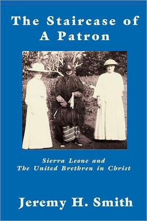 The Staricase of a Patron: Sierra Leone and the United Brethren in Christ de Jeremy H. Smith