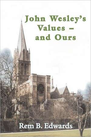 John Wesley's Values--And Ours de Rem Blanchard Edwards