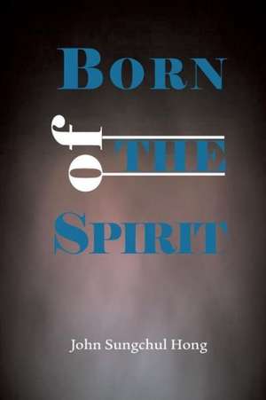 Born of the Spirit de Sung Chul Hong