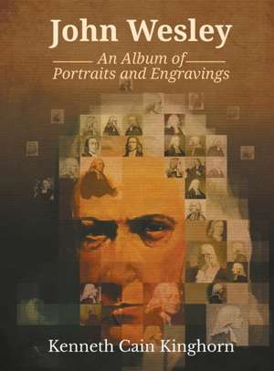 John Wesley: An Album of Portraits and Engravings de Kenneth C. Kinghorn