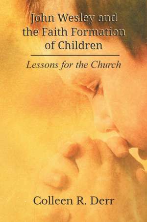 John Wesley and the Faith Formation of Children de Derr, Colleen R.