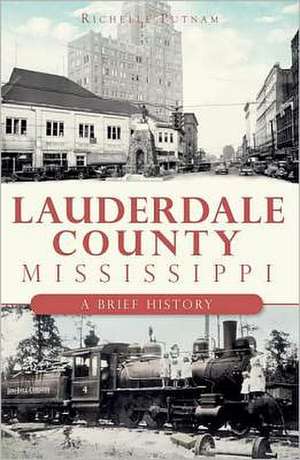 Lauderdale County, Mississippi: A Brief History de Richelle Putnam