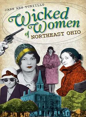 Wicked Women of Northeast Ohio de Jane Ann Turzillo