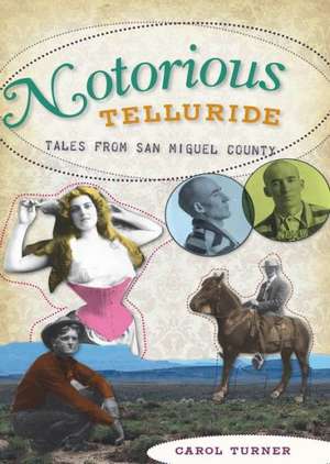 Notorious Telluride: Wicked Tales from San Miguel County de Carol Turner