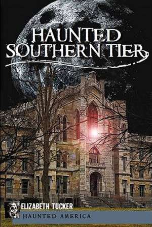 Haunted Southern Tier de Elizabeth Tucker