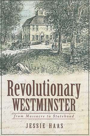 Revolutionary Westminster: From Massacre to Statehood de Jessie Haas