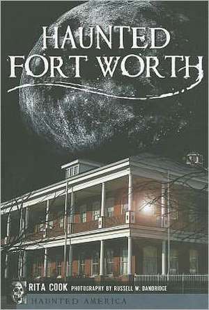 Haunted Fort Worth de Rita Cook