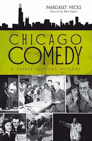 Chicago Comedy: A Fairly Serious History de Margaret Hicks