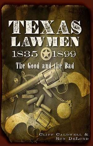 Texas Lawmen, 1835-1899: The Good and the Bad de Clifford R. Caldwell