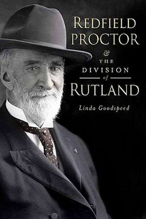 Redfield Proctor & the Division of Rutland de Linda Goodspeed