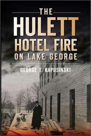 The Hulett Hotel Fire on Lake George de George T Kapusinski