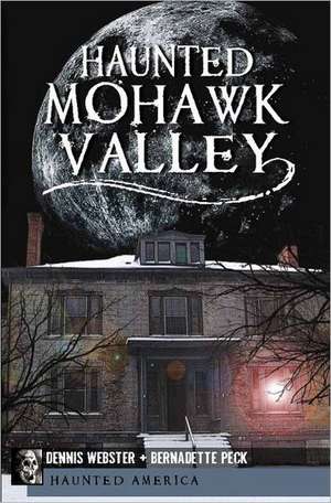 Haunted Mohawk Valley de Dennis Webster