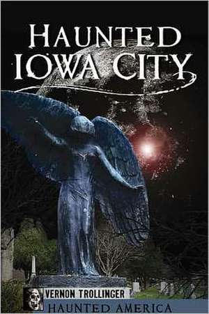 Haunted Iowa City de Vernon Trollinger