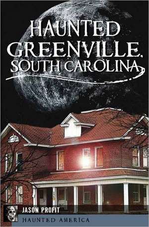 Haunted Greenville, South Carolina de Jason Profit