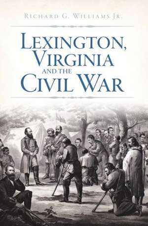 Lexington, Virginia and the Civil War de Richard Williams