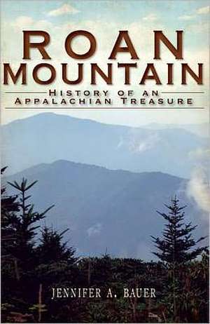 Roan Mountain: History of an Appalachian Treasure de Jennifer A. Bauer