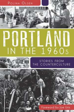 Portland in the 1960s: Stories from the Counterculture de Polina Olsen