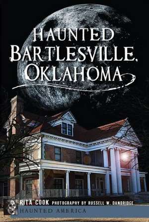 Haunted Bartlesville, Oklahoma de Rita Cook