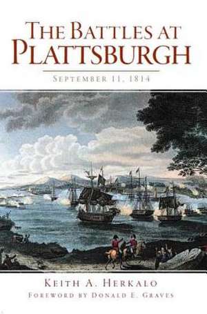 The Battles at Plattsburgh: September 11, 1814 de Keith A. Herkalo