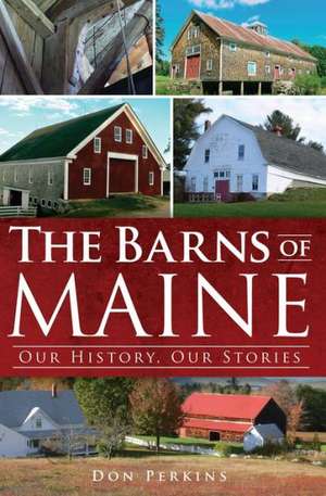 The Barns of Maine: Our History, Our Stories de Don Perkins