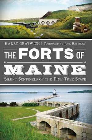 The Forts of Maine: Silent Sentinels of the Pine Tree State de Harry Gratwick