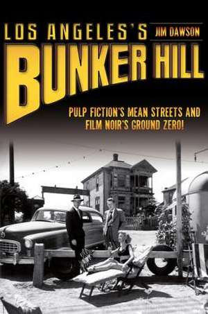 Los Angeles's Bunker Hill: Pulp Fiction's Mean Streets and Film Noir's Ground Zero! de Jim Dawson