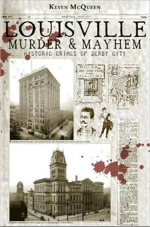 Louisville Murder & Mayhem: Historic Crimes of Derby City de Keven McQueen