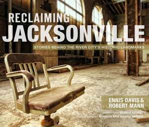 Reclaiming Jacksonville: Stories Behind the River City's Historic Landmarks de Ennis Davis