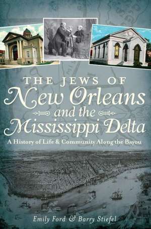 The Jews of New Orleans and the Mississippi Delta: A History of Life and Community Along the Bayou de Emily Ford