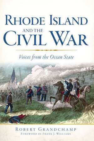 Rhode Island and the Civil War: Voices from the Ocean State de Robert Grandchamp