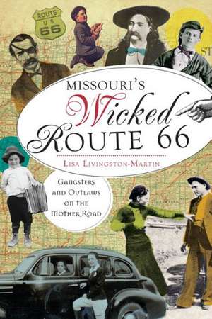 Missouri's Wicked Route 66: Gangsters and Outlaws on the Mother Road de Lisa Livingston-Martin