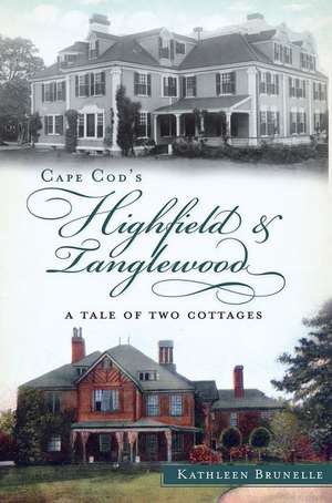 Cape Cod's Highfield & Tanglewood: A Tale of Two Cottages de Kathleen Brunelle