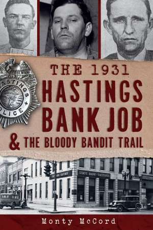 The 1931 Hastings Bank Job & the Bloody Bandit Trail de Monty McCord