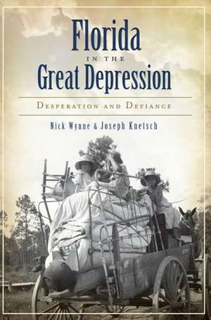 Florida in the Great Depression: Desperation and Defiance de Nick Wynne