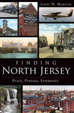 Finding North Jersey: Place, Passage, Experience de James W. Marcum