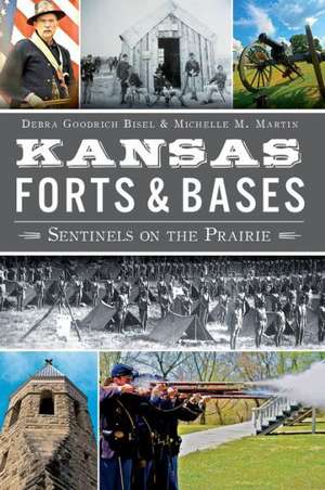 Kansas Forts and Bases: Sentinels on the Prairie de Debra Goodrich Bisel