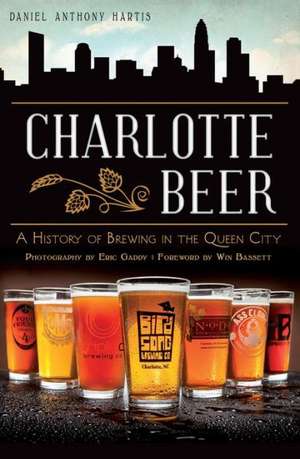 Charlotte Beer: A History of Brewing in the Queen City de Daniel Anthony Hartis