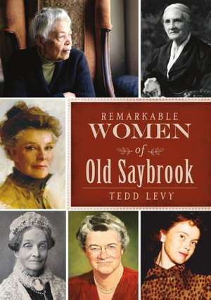 Remarkable Women of Old Saybrook de Tedd Levy