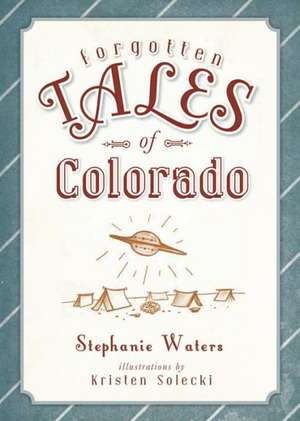 Forgotten Tales of Colorado de Stephanie Waters