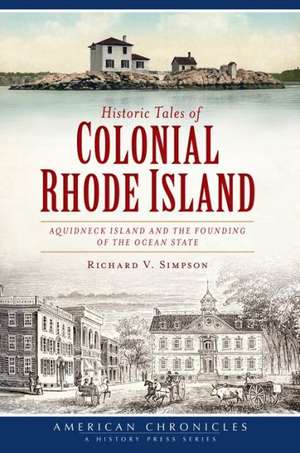 Historic Tales of Colonial Rhode Island: Aquidneck Island and the Founding of the Ocean State de Richard V. Simpson