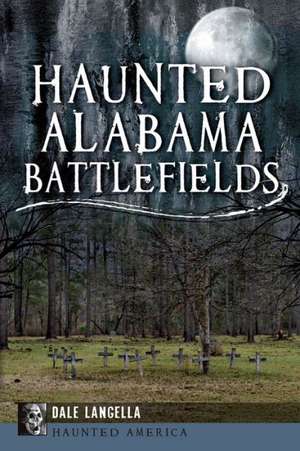 Haunted Alabama Battlefields de Dale Langella