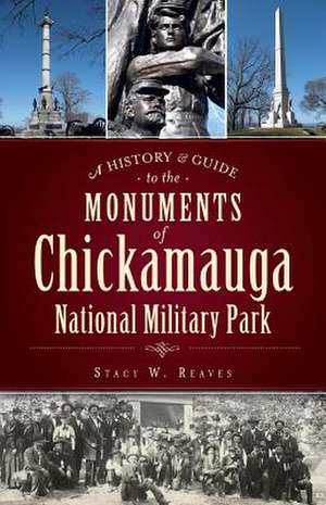 A History & Guide to the Monuments of Chickamauga National Military Park de Stacy W. Reaves