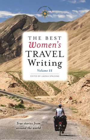 The Best Women's Travel Writing, Volume 11: True Stories from Around the World de Lavinia Spalding