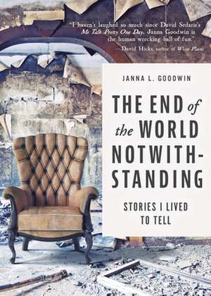 The End of the World Notwithstanding: Stories I Lived to Tell de Janna L. Goodwin