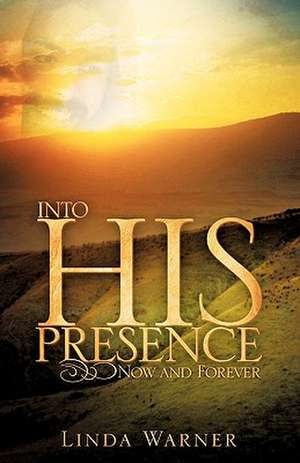 Into His Presence de Linda Warner