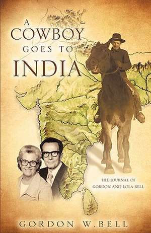 A Cowboy Goes to India de Gordon W. Bell