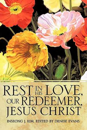 Rest in His Love, Our Redeemer, Jesus Christ de Inseong J. Kim