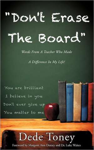 Don't Erase the Board Words from a Teacher Who Made a Difference in My Life! de Dede Toney