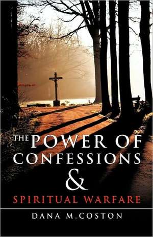 The Power of Confessions & Spiritual Warfare de Dana M. Coston